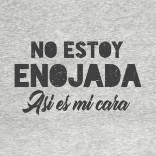 No estoy enojada, asi es mi cara T-Shirt